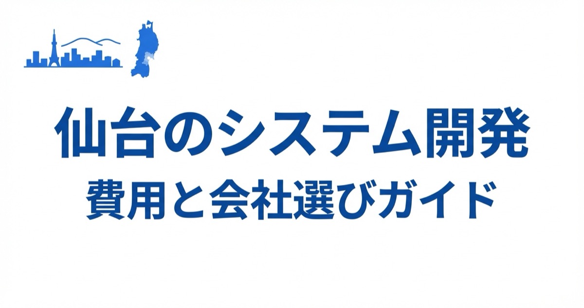 仙台でシステム開発｜費用相場と失敗しない会社の選び方